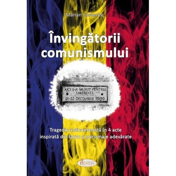 Invingatorii comunismului. Tragedie anticomunista in 4 acte inspirata din fapte si personaje adevarate, Marian Costache Invingatorii comunismului. Tragedie anticomunista in 4 acte inspirata din fapte si personaje adevarate, Marian Costache