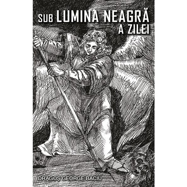 Sub lumina neagra a zilei, Dragos George Baciu