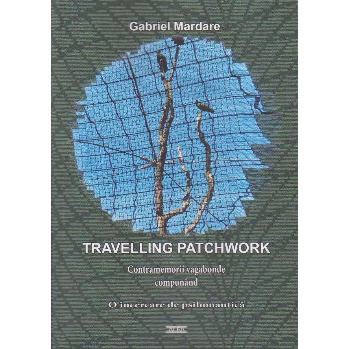 Travelling patchwork. Contramemorii vagabonde compunand o incercare de psihonautica, Gabriel Mardare