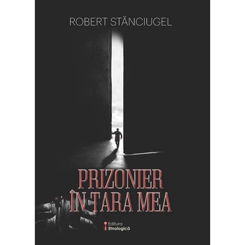 Prizonier in tara mea. In memoriam Cristea Sandu Timoc, Robert Stanciugel Prizonier in tara mea. In memoriam Cristea Sandu Timoc, Robert Stanciugel