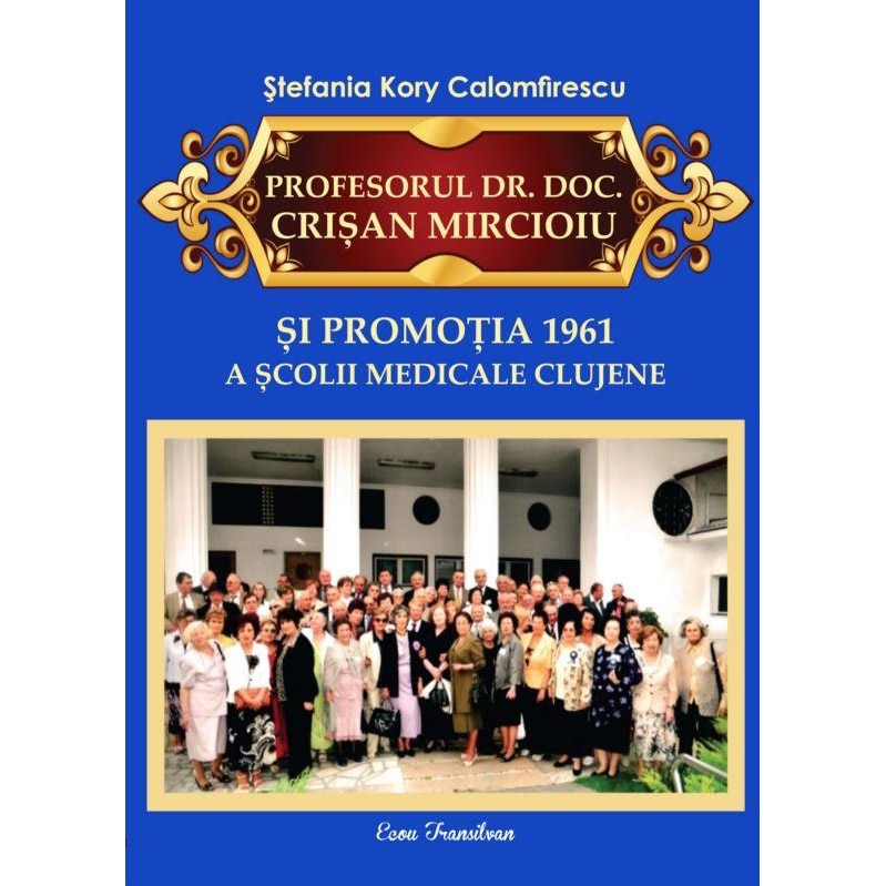 Profesorul Dr. Doc. Crisan Mircioiu si promotia 1961 a scolii medicale clujene, Stefania Kory Calomfirescu
