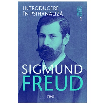 Freud opere esentiale vol. 1 introducere in psihanaliza, Sigmund Freud Freud opere esentiale vol. 1 introducere in psihanaliza, Sigmund Freud