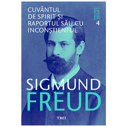 Freud opere esentiale vol. 4 cuvantul de spirit si raportul sau cu inconstientul, Sigmund Freud