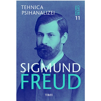 Freud opere esentiale vol. 11 tehnica psihanalizei, Sigmund Freud Freud opere esentiale vol. 11 tehnica psihanalizei, Sigmund Freud