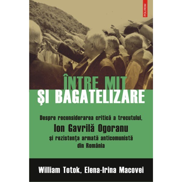 Intre mit si bagatelizare. Despre reconsiderarea critica a trecutului, Ion Gavrila Ogoranu si rezistenta anticomunista din România - William Totok, Elena-Irina Macovei