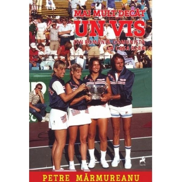 Mai mult decat un vis. Din Romania comunista la Casa Alba - Petre Marmureanu