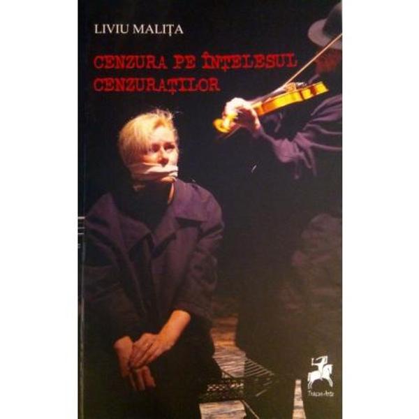 Cenzura pe intelesul cenzuratilor - Liviu Malita