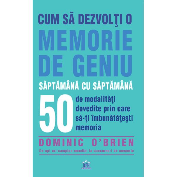 Cum sa dezvolti o memorie de geniu saptamana cu saptamana - Dominic O'Brien