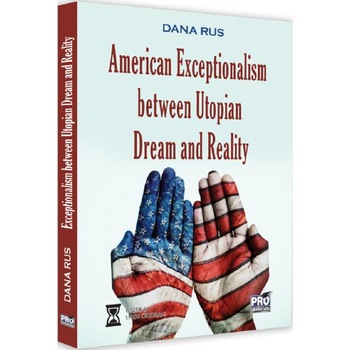 American Exceptionalism Between Utopian Dream and Reality - Dana Rus American Exceptionalism Between Utopian Dream and Reality - Dana Rus