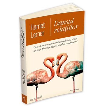 Dansul relatiilor - Cum sa vorbim cand ne simtim furiosi, raniti, speriati, frustrati, jigniti, inselati sau disperati, Harriet Lerner Dansul relatiilor - Cum sa vorbim cand ne simtim furiosi, raniti, speriati, frustrati, jigniti, inselati sau disperati, Harriet Lerner