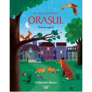 Hai sa descoperim orasul. Carte de explorat, Sebastien Braun Hai sa descoperim orasul. Carte de explorat, Sebastien Braun