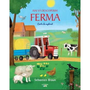 Hai sa descoperim ferma. Carte de explorat, Sebastien Braun Hai sa descoperim ferma. Carte de explorat, Sebastien Braun