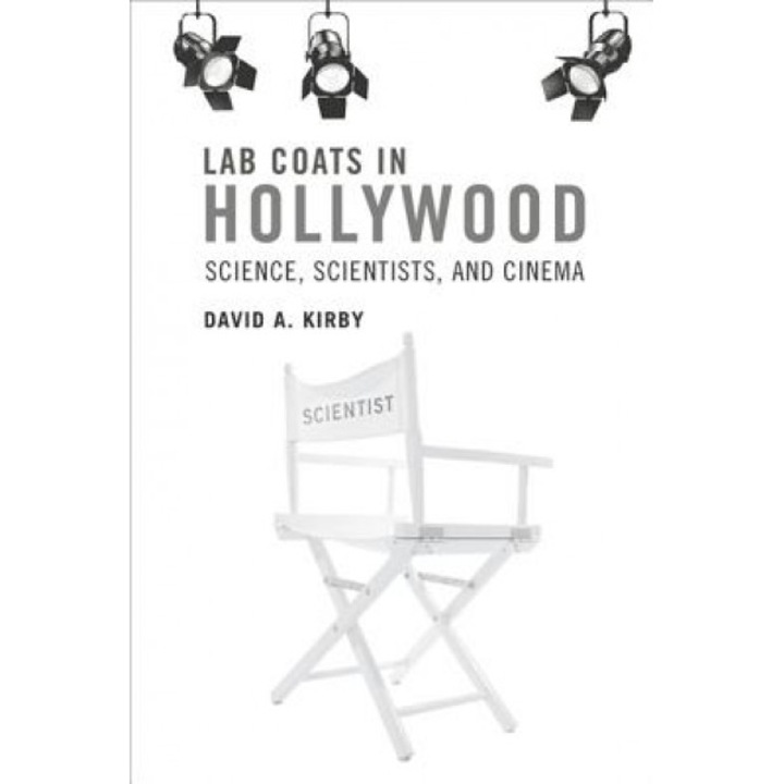 Lab Coats in Hollywood: Science, Scientists, and Cinema, David A. Kirby (Author)