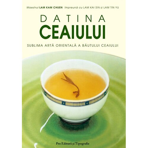 Datina Ceaiului - sublima arta orientala a bautului ceaiului - Lam Kam Chuen, Lam Kai Sin, Lam Tin Yu