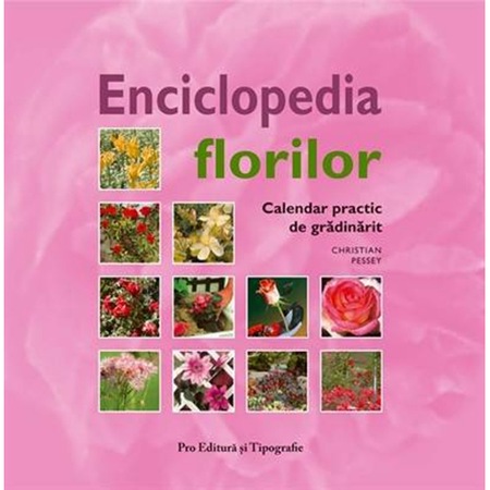 Enciclopedia Florilor Calendar Practic De Gradinarit Christian Pessey Emag Ro