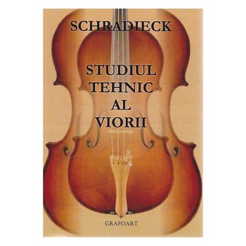 Studiul tehnic al viorii - Schradieck Studiul tehnic al viorii - Schradieck