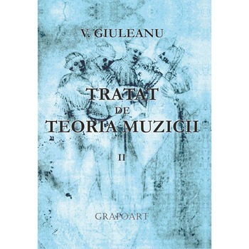 Tratat de teoria muzicii (2 vol.; facsimil) - Victor Giuleanu Tratat de teoria muzicii (2 vol.; facsimil) - Victor Giuleanu