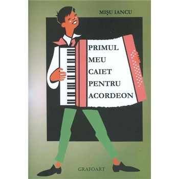 Primul meu caiet pentru acordeon - Misu Iancu Primul meu caiet pentru acordeon - Misu Iancu