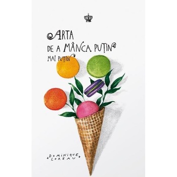 Arta de a manca putin mai putin - Dominique Loreau Arta de a manca putin mai putin - Dominique Loreau