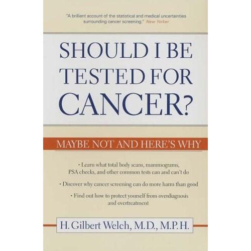 Should I Be Tested for Cancer? - H Gilbert Welch