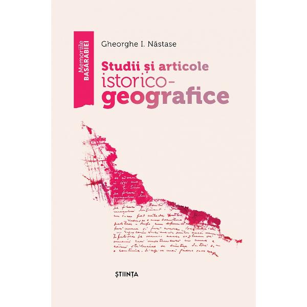 Studii si articole istorico-geografice - Gheorghe I. Nastase