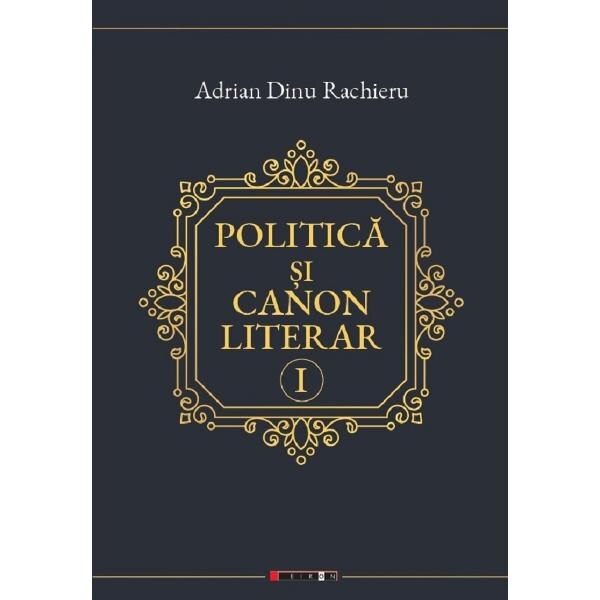 Politica si canon literar Vol.1 - Adrian Dinu Rachieru