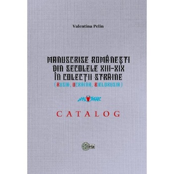 Manuscrise romanesti din secolele XIII-XIX in colectii straine (Rusia, Ucraina, Bielorusia) - Valentina Pelin Manuscrise romanesti din secolele XIII-XIX in colectii straine (Rusia, Ucraina, Bielorusia) - Valentina Pelin