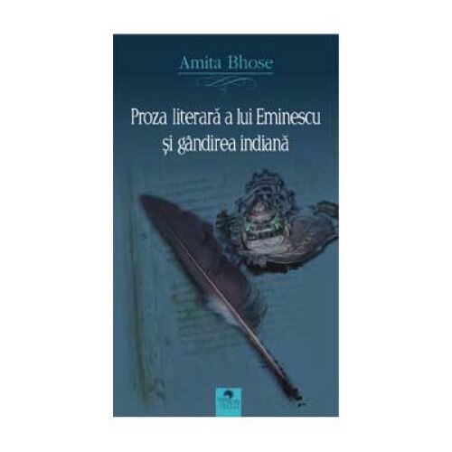 Proza literara a lui Eminescu si gandirea indiana (Editia a II-a) - Amita Bhose