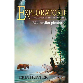 Exploratorii vol.9-Raul ursilor pierduti, Erin Hunter Exploratorii vol.9-Raul ursilor pierduti, Erin Hunter