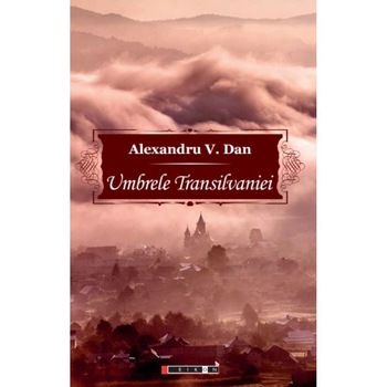 Umbrele Transilvaniei. Povestiri fantastice - Alexandru V. Dan Umbrele Transilvaniei. Povestiri fantastice - Alexandru V. Dan