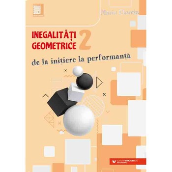 Inegalitati geometrice. De la initiere la performanta. Volumul 2, Marin Chirciu Inegalitati geometrice. De la initiere la performanta. Volumul 2, Marin Chirciu