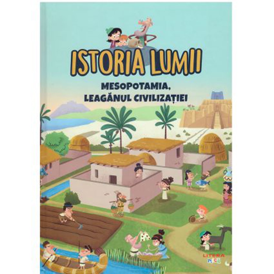 Istoria lumii. Mesopotamia, leaganul civilizatiei