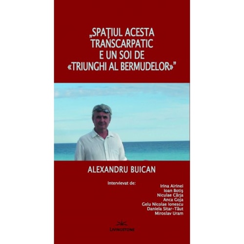 Spatiul acesta transcarpatic, e un soi de triunghi al bermudelor, interviuri - Alexandru Buican