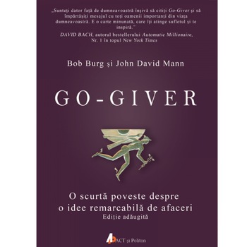 Go-Giver-o Scurta Istorie despre o Idee Remarcabila de Afaceri - Bob Burg si John David Mann Go-Giver-o Scurta Istorie despre o Idee Remarcabila de Afaceri - Bob Burg si John David Mann
