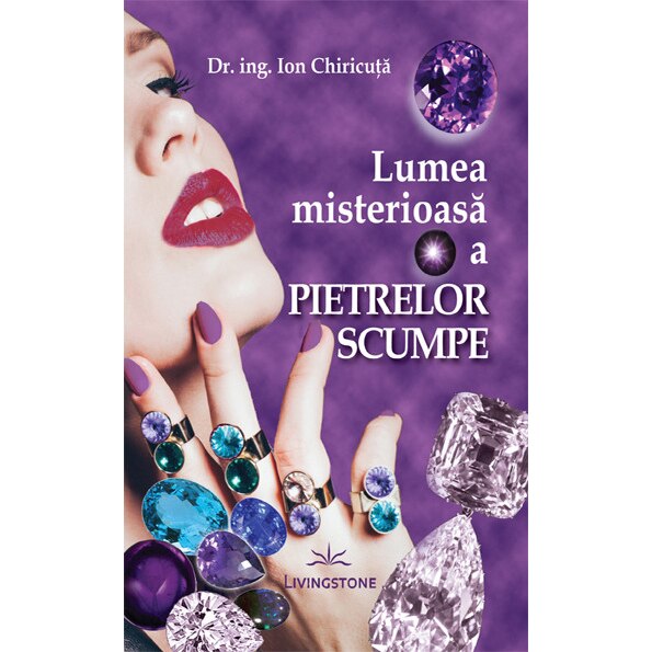 Lumea misterioasa a pietrelor scumpe - Dr.ing. Ion Chiricuta