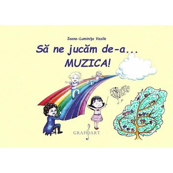 Sa ne jucam de-a... muzica! - Ioana-Luminita Vasile Sa ne jucam de-a... muzica! - Ioana-Luminita Vasile