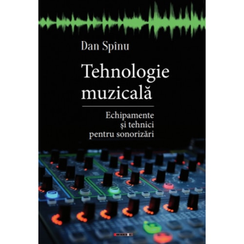 Tehnologie muzicala,echipamente si tehnici pentru sonorizari - Dan Spinu