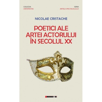 Poetici ale artei actorului in secolul XX - Nicolae Cristache Poetici ale artei actorului in secolul XX - Nicolae Cristache