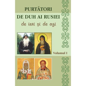 Purtatori de duh ai Rusiei de ieri si de azi. Vol.1 Purtatori de duh ai Rusiei de ieri si de azi. Vol.1