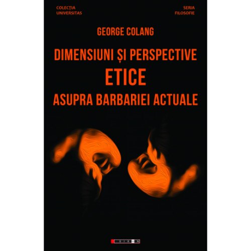 Dimensiuni si perspective etice asupra barbarei actuale - George Colang