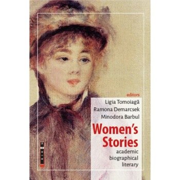 Women's stories, academic,biographical,literary - Ligia Tomoiaga, Ramona Demarcsek, Minodora Barbul Women's stories, academic,biographical,literary - Ligia Tomoiaga, Ramona Demarcsek, Minodora Barbul