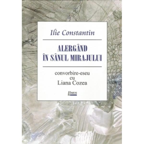 Ilie Constantin - Alergand in miraj. Convorbiri cu Liana Cozea
