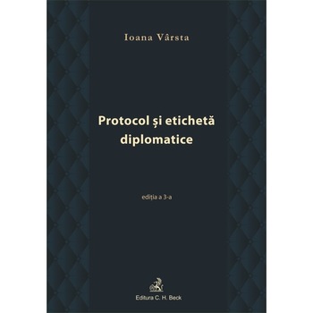 Protocol si eticheta diplomatice, edita 3 - Ioana Varsta Protocol si eticheta diplomatice, edita 3 - Ioana Varsta
