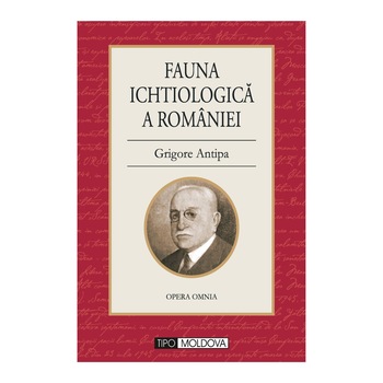 Fauna ichtiologica a Romaniei, Tipo Moldova, Dr. Gr. Antipa, 2011, 300 pagini Fauna ichtiologica a Romaniei, Tipo Moldova, Dr. Gr. Antipa, 2011, 300 pagini