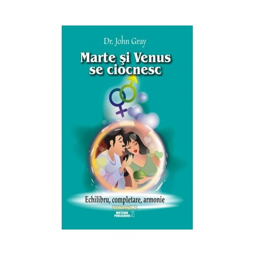 Marte si Venus se cicnesc.Echilibru,completare,armonie - dr. John Gray