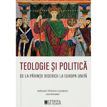 Teologie si politica de la parintii bisericii la Europa unita - Miruna Tataru-Cazaban Teologie si politica de la parintii bisericii la Europa unita - Miruna Tataru-Cazaban