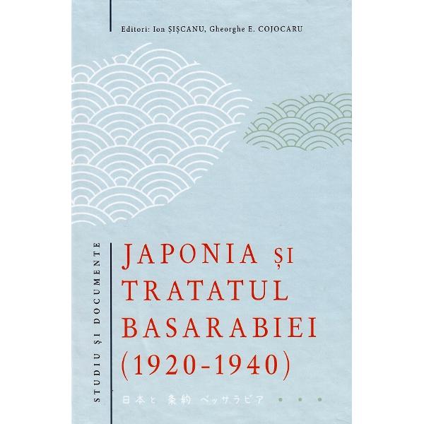 Japonia si tratatul Basarabiei 1920-1940 - Ion Siscanu, Gheorghe E. Cojocaru