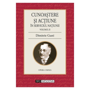 Cunoastere si actiune in serviciul natiunii, volumul II, Tipo Moldova, Dimitrie Gusti , 2011, 270 pagini Cunoastere si actiune in serviciul natiunii, volumul II, Tipo Moldova, Dimitrie Gusti , 2011, 270 pagini