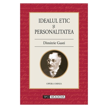 Idealul etic si personalitatea, Tipo Moldova, Dimitrie Gusti , 2011, 290 pagini Idealul etic si personalitatea, Tipo Moldova, Dimitrie Gusti , 2011, 290 pagini