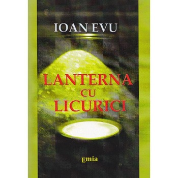Lanterna cu licurici - Ioan Evu Lanterna cu licurici - Ioan Evu